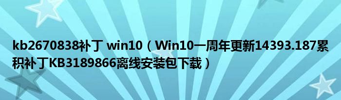 kb2670838补丁 win10（Win10一周年更新14393.187累积补丁KB3189866离线安装包下载）