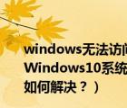 windows无法访问指定设备路径或文件win10解决方法（Windows10系统中总是提示无法访问指定设备路径或文件如何解决？）