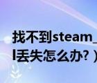 找不到steam_api.dll怎么办（steam_api.dll丢失怎么办?）