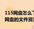 115网盘怎么下载百度云资源（如何下载115网盘的文件资源）