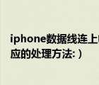 iphone数据线连上电脑没反应（iphone数据线接电脑没反应的处理方法:）