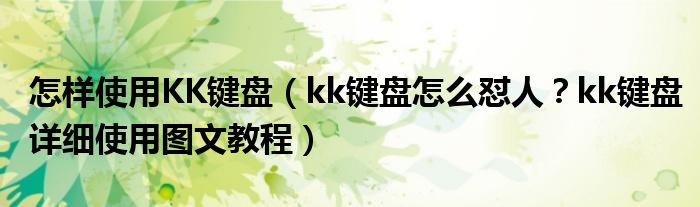 怎样使用KK键盘（kk键盘怎么怼人？kk键盘详细使用图文教程）