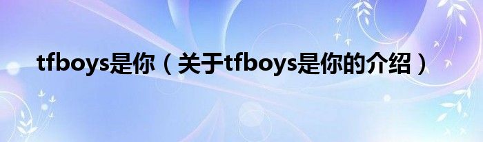 tfboys是你（关于tfboys是你的介绍）