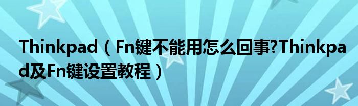 Thinkpad（Fn键不能用怎么回事?Thinkpad及Fn键设置教程）