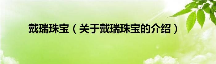 戴瑞珠宝（关于戴瑞珠宝的介绍）