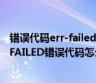 错误代码err-failed是什么意思（电脑浏览网页时显示ERR_FAILED错误代码怎么办）