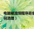 电脑被流氓程序恶意安装怎么办（电脑恶意程序强制安装如何清理）