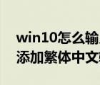 win10怎么输入繁体字（怎么给Win10系统添加繁体中文输入法）