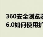 360安全浏览器兼容性设置（360安全浏览器6.0如何使用扩展）