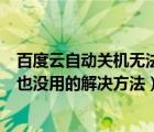 百度云自动关机无法开机（百度影音无法正常启动关机重启也没用的解决方法）