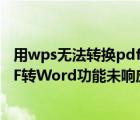 用wps无法转换pdf格式的文件怎么办（如何解决wps中PDF转Word功能未响应的问题）