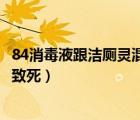 84消毒液跟洁厕灵混合会死吗（洁厕灵和84消毒液混用多久致死）