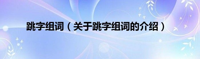 跳字组词（关于跳字组词的介绍）