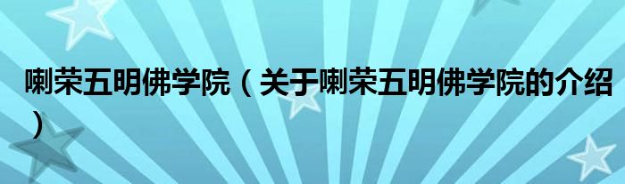 喇荣五明佛学院（关于喇荣五明佛学院的介绍）