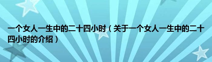 一个女人一生中的二十四小时（关于一个女人一生中的二十四小时的介绍）