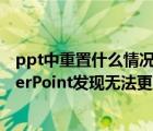 ppt中重置什么情况下不可用（打开或保存PPT时提示:PowerPoint发现无法更正的错误的解决方法介绍）