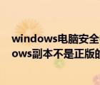 windows电脑安全中心打不开（如何解决电脑弹出此windows副本不是正版的问题）