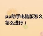 pp助手电脑版怎么管理照片（电脑PP视频的视频截图功能怎么进行）