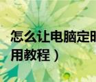 怎么让电脑定时关机（电脑定时开关机软件使用教程）