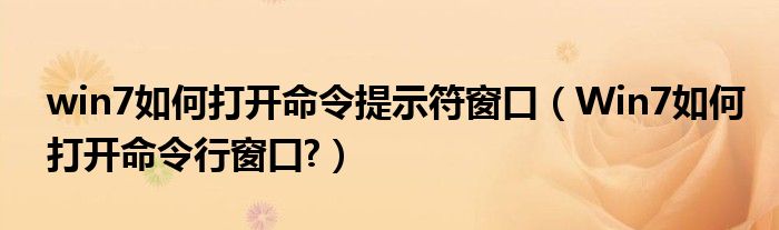 win7如何打开命令提示符窗口（Win7如何打开命令行窗口?）