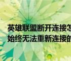 英雄联盟断开连接怎么回事（如何解决英雄联盟断开连接后始终无法重新连接的问题）