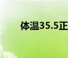 体温35.5正常吗（体温35.5正常吗）