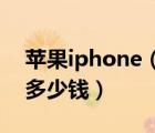 苹果iphone（5价格及苹果Iphone及5大概多少钱）