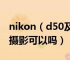 nikon（d50及尼康D50质量怎么样啊做儿童摄影可以吗）