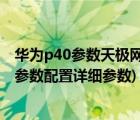 华为p40参数天极网（华为p40手机参数配置详细(华为p40参数配置详细参数)）