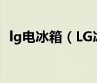 lg电冰箱（LG冰箱怎么样望各位高人指点）