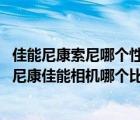 佳能尼康索尼哪个性价比比较高（佳能索尼尼康哪个好,索尼尼康佳能相机哪个比较好）