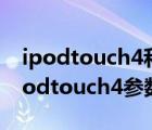 ipodtouch4和iphone4s（ipodtouch4(ipodtouch4参数)）