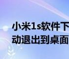 小米1s软件下载（小米1s进入某个软件会自动退出到桌面啊）