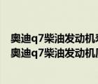 奥迪q7柴油发动机寿命（奥迪q7柴油发动机可靠性怎么样(奥迪q7柴油发动机质量怎么样)）