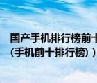 国产手机排行榜前十名国产千元手机（国产手机前十排行榜(手机前十排行榜)）