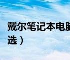 戴尔笔记本电脑选购（戴尔笔记本电脑怎么挑选）