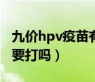 九价hpv疫苗有必要打么（九价hpv疫苗有必要打吗）