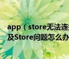 app（store无法连接怎么解决及iphone遇到无法连接App及Store问题怎么办）