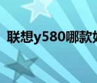 联想y580哪款好（y580联想(联想y580n)）