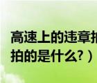 高速上的违章拍照拍的是什么（高速违章拍照拍的是什么?）