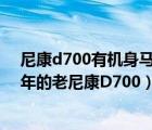 尼康d700有机身马达吗（尼康d700为什么是神机,关于10年的老尼康D700）