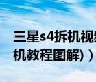 三星s4拆机视频教程（s4刷机教程(三星s4刷机教程图解)）