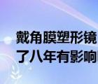 戴角膜塑形镜10年后影响（戴角膜塑形镜带了八年有影响吗）