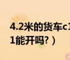 4.2米的货车c1驾照可以开吗（4.2米的货车c1能开吗?）