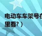 电动车车架号在哪里查询（电动车车架号在哪里看?）