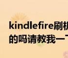 kindlefire刷机（有懂KINDLE及FIRE的刷机的吗请教我一下）