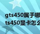 gts450属于哪种显卡（gts450显卡怎么样(gts450显卡怎么样)）