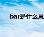 bar是什么意思女生（bar是什么意思）