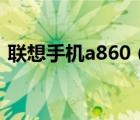 联想手机a860（联想s760(联想s760手机)）