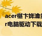 acer椹卞姩瀹夎鏁欑▼（acer驱动下载(acer电脑驱动下载)）